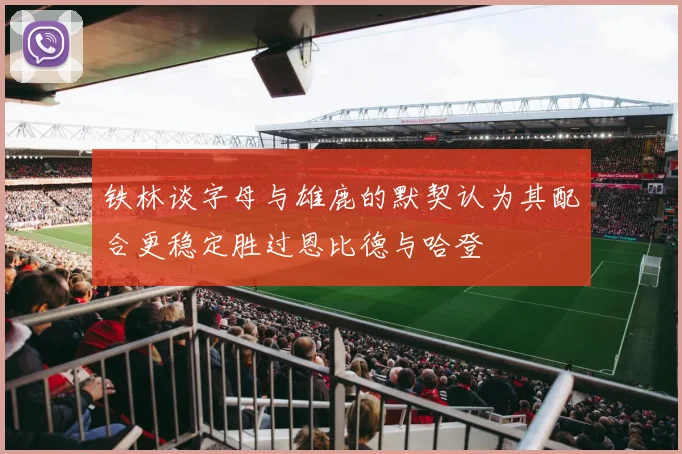 铁林谈字母与雄鹿的默契认为其配合更稳定胜过恩比德与哈登